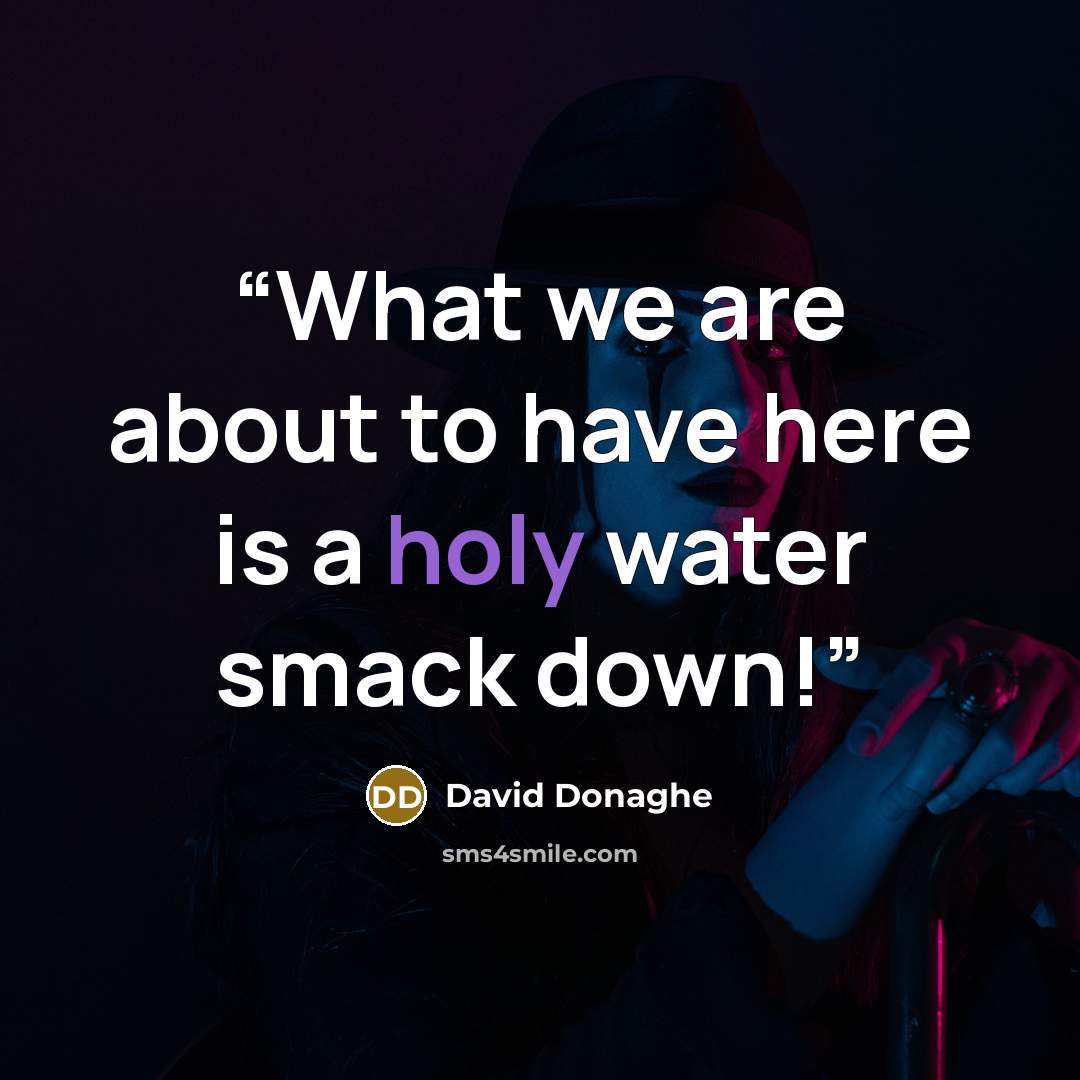 “What we are about to have here is a holy water smack down!” quote by David Donaghe