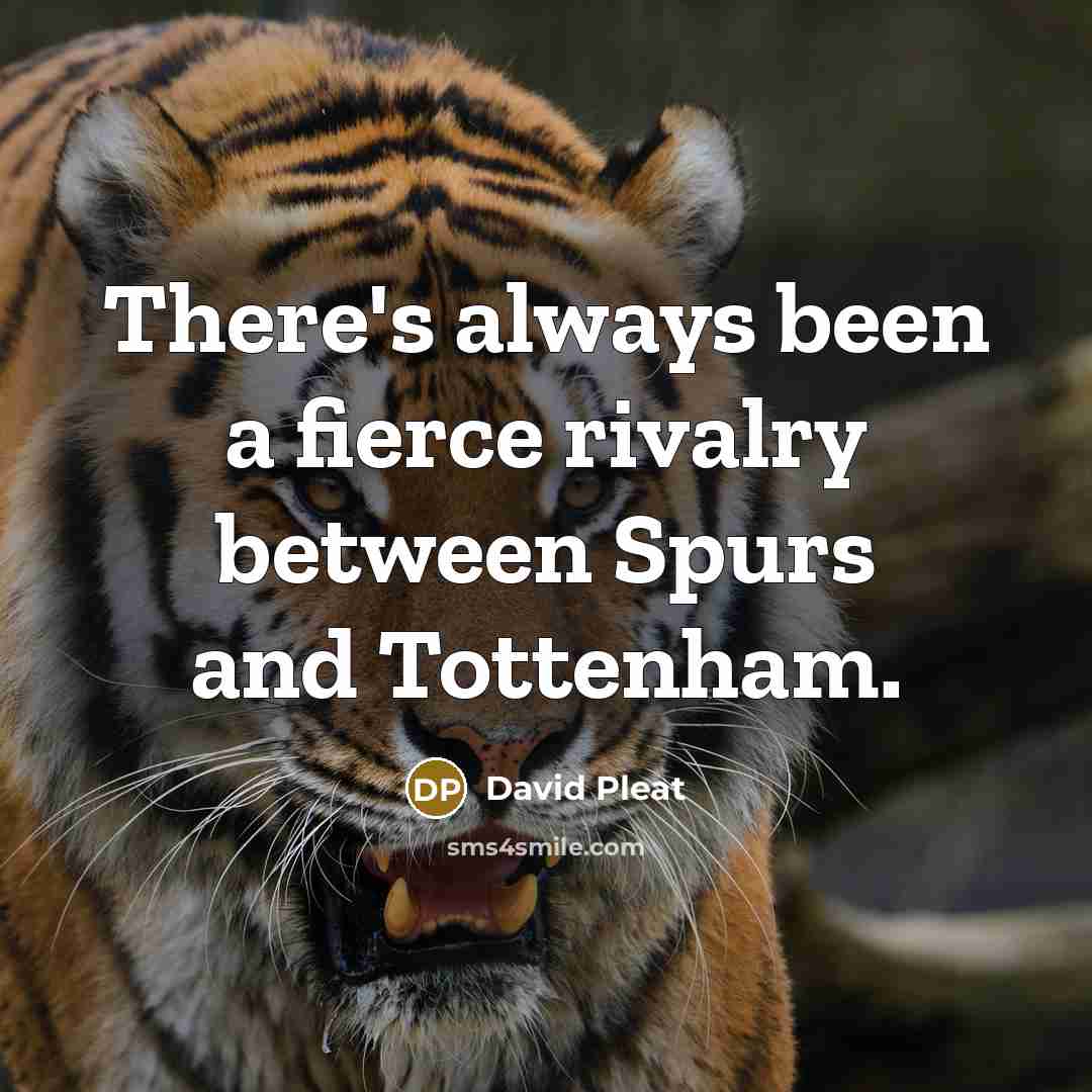 “There's always been a fierce rivalry between Spurs and Tottenham.…” quote by David Pleat