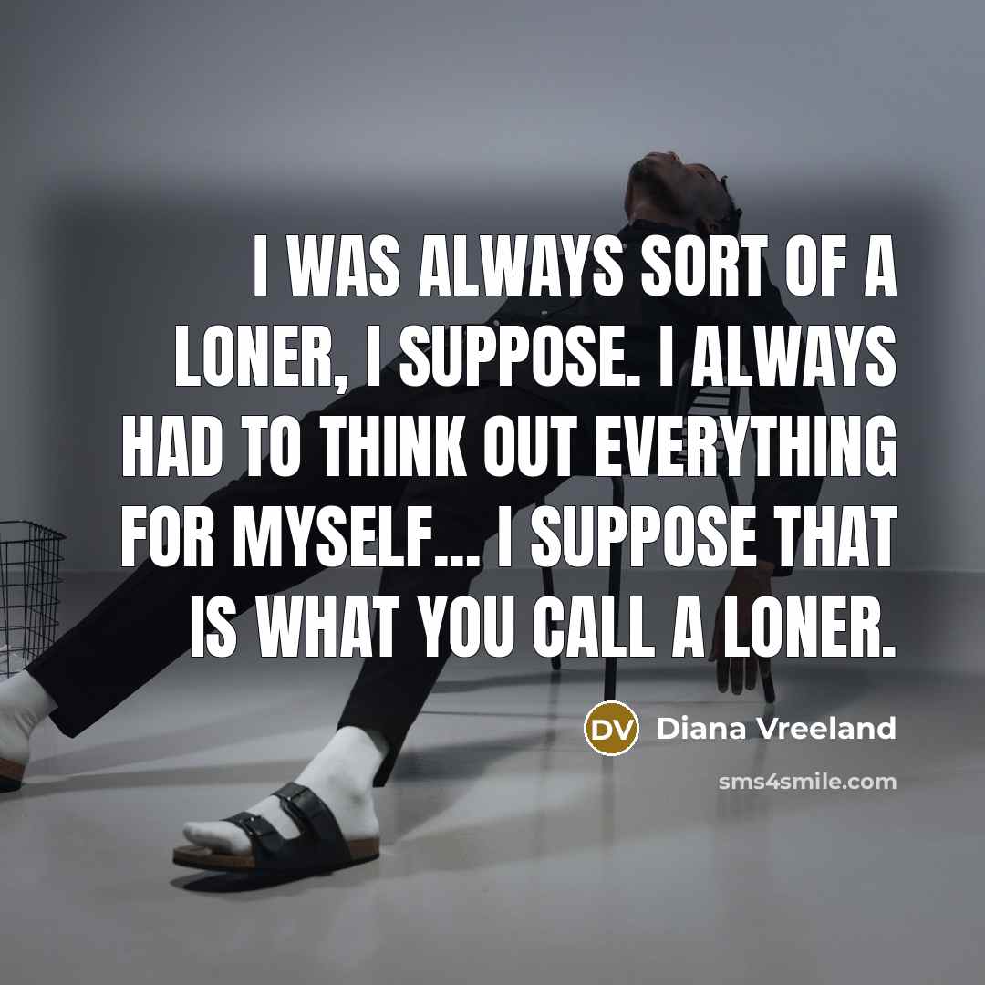 “I was always sort of a loner, I suppose. I…” quote by Diana Vreeland