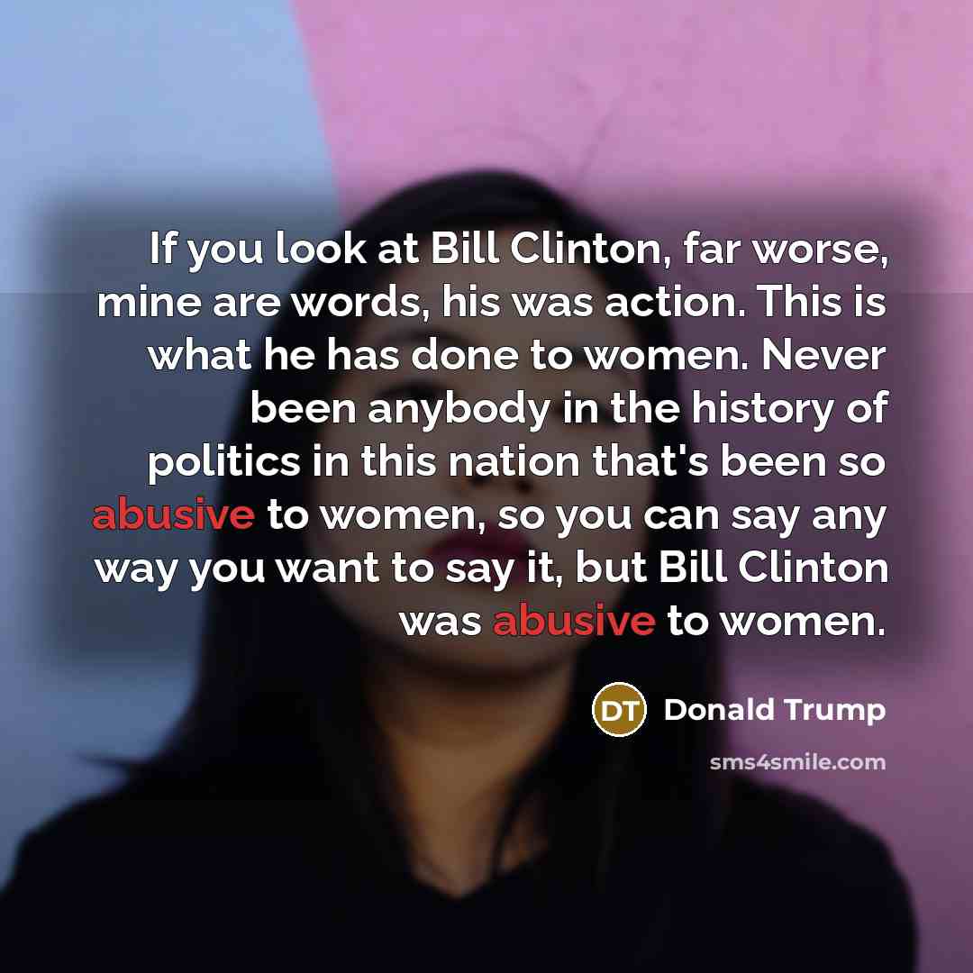 “If you look at Bill Clinton, far worse, mine are…” quote by Donald Trump