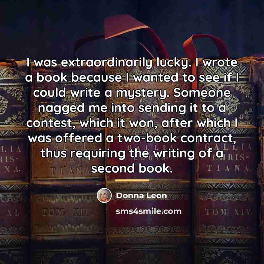 “I was extraordinarily lucky. I wrote a book because I…” quote by Donna Leon