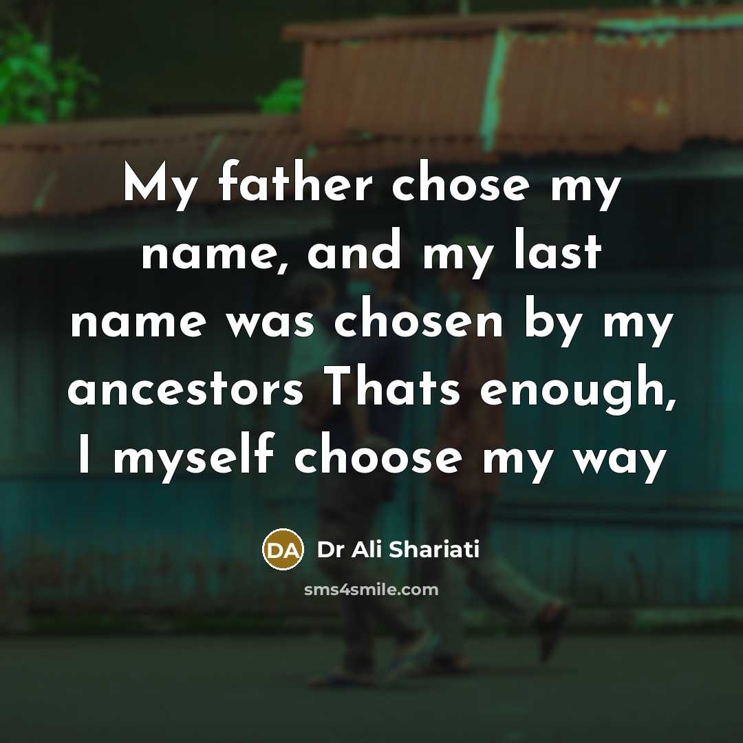 “My father chose my name, and my last name was…” quote by Dr Ali Shariati