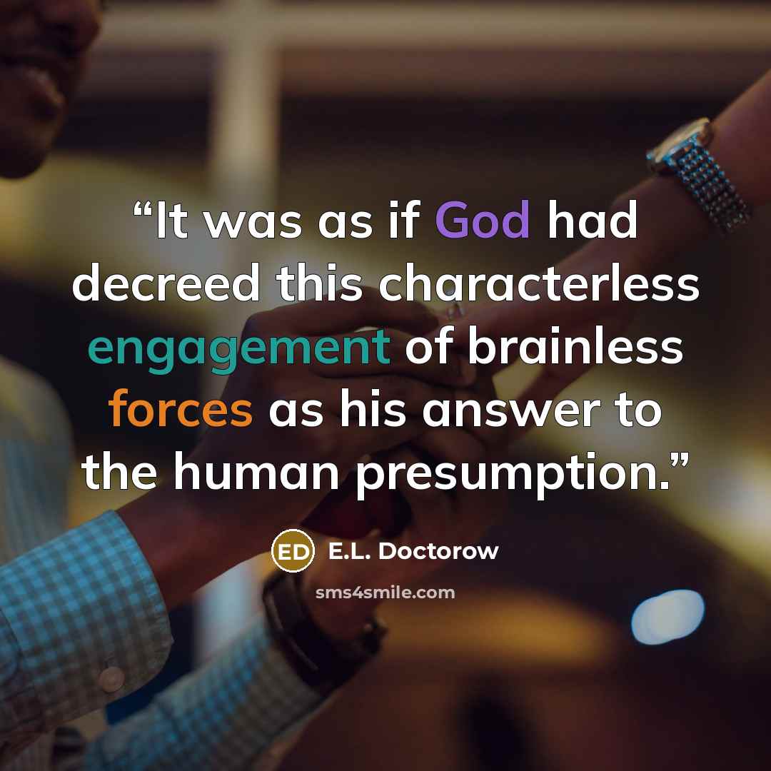 “It was as if God had decreed this characterless engagement of brainless forces as his answer to the human presumption.” quote by E.L. Doctorow