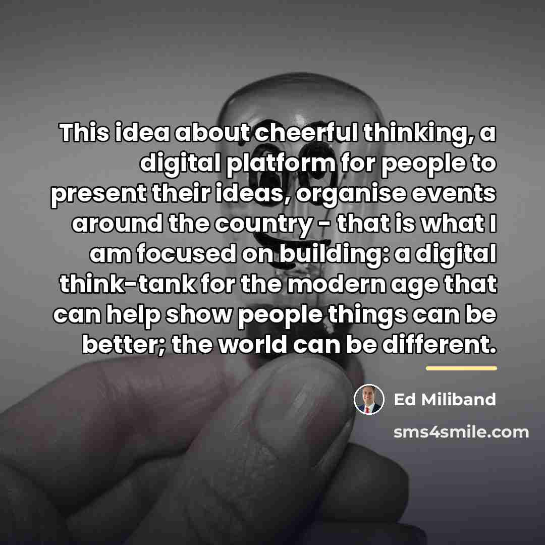 “This idea about cheerful thinking, a digital platform for people…” quote by Ed Miliband
