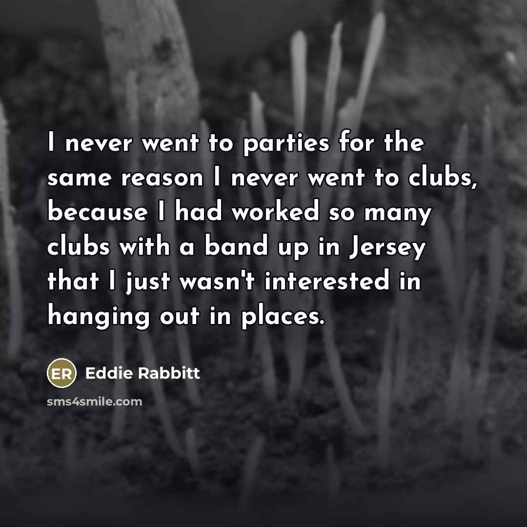 “I never went to parties for the same reason I…” quote by Eddie Rabbitt