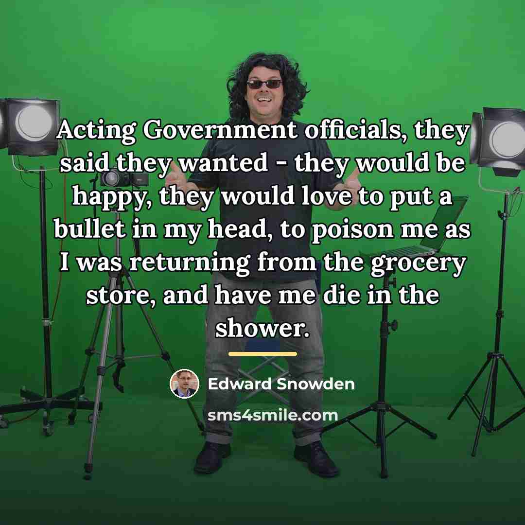 “Acting Government officials, they said they wanted - they would…” quote by Edward Snowden