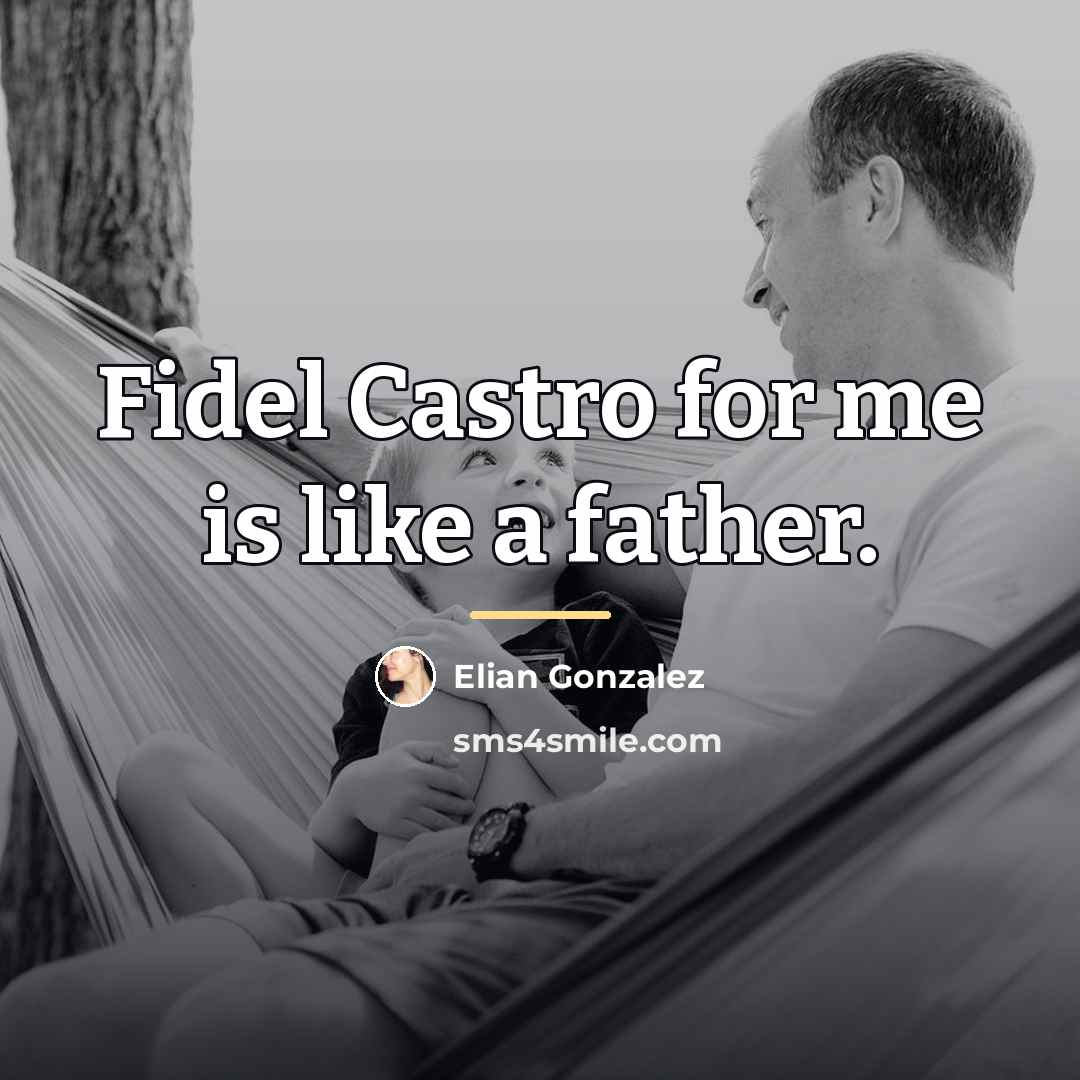 “Fidel Castro for me is like a father.…” quote by Elian Gonzalez