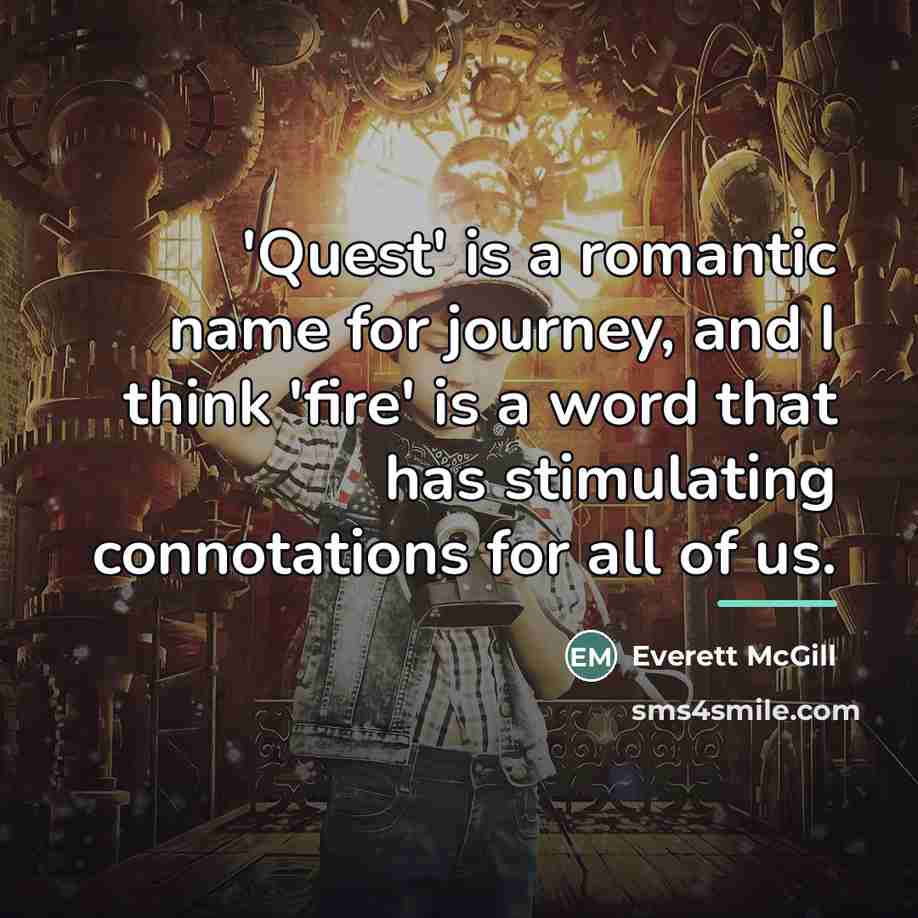 “'Quest' is a romantic name for journey, and I think…” quote by Everett McGill