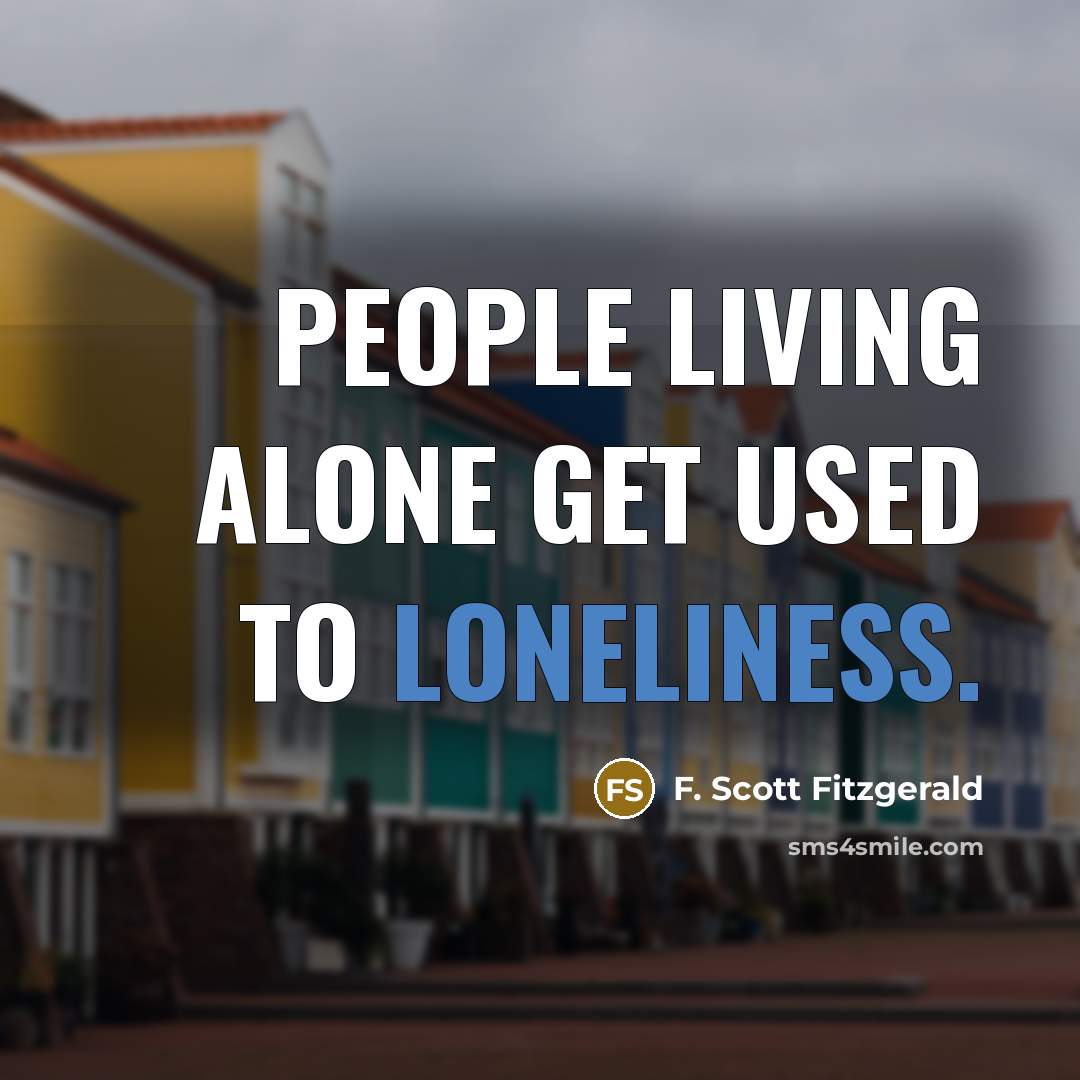 “People living alone get used to loneliness.…” quote by F. Scott Fitzgerald