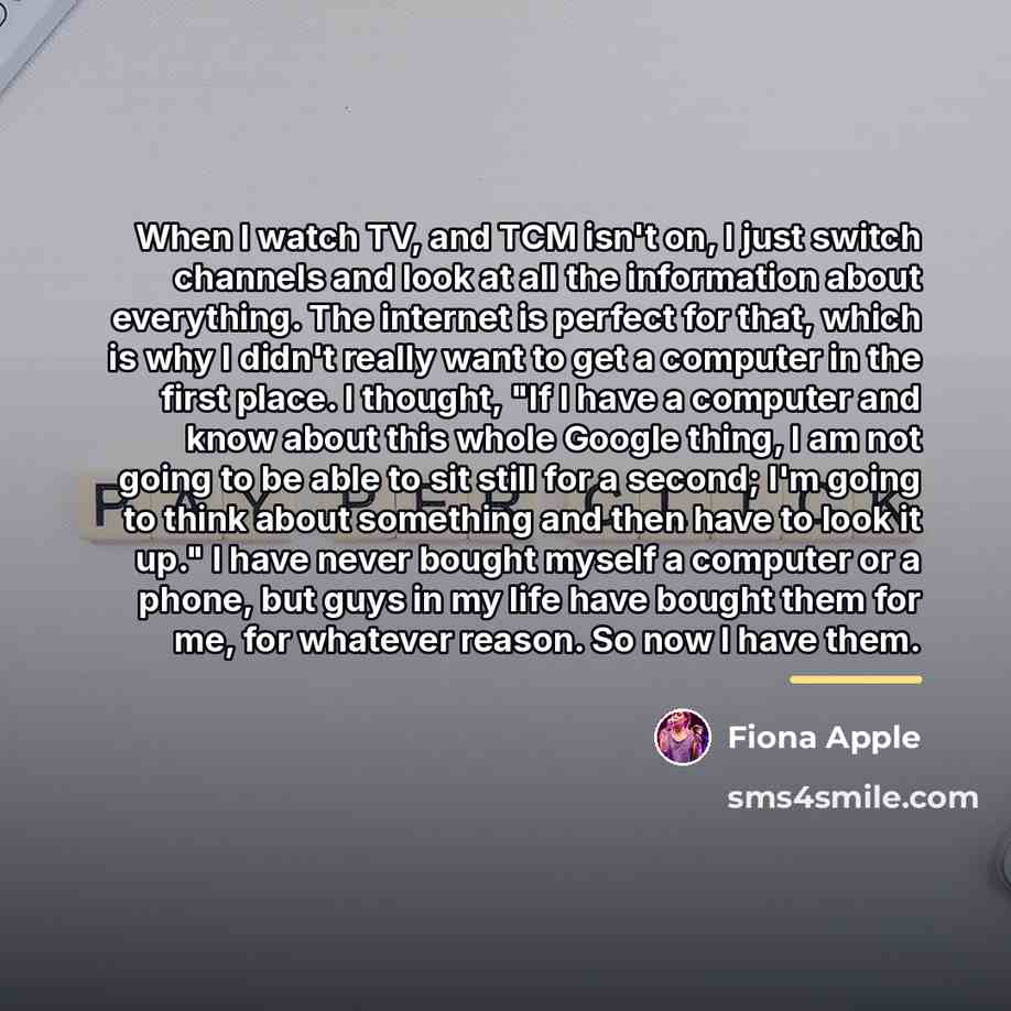 “When I watch TV, and TCM isn't on, I just…” quote by Fiona Apple