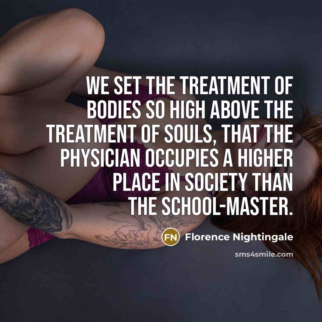 “We set the treatment of bodies so high above the…” quote by Florence Nightingale