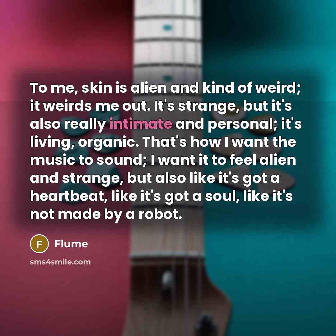 “To me, skin is alien and kind of weird; it…” quote by Flume