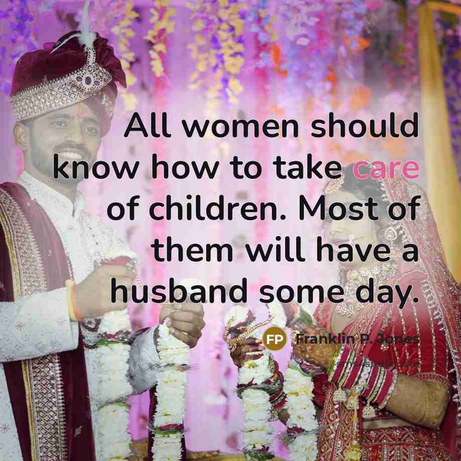 “All women should know how to take care of children.…” quote by Franklin P. Jones