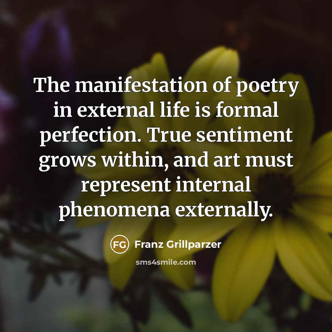 “The manifestation of poetry in external life is formal perfection.…” quote by Franz Grillparzer