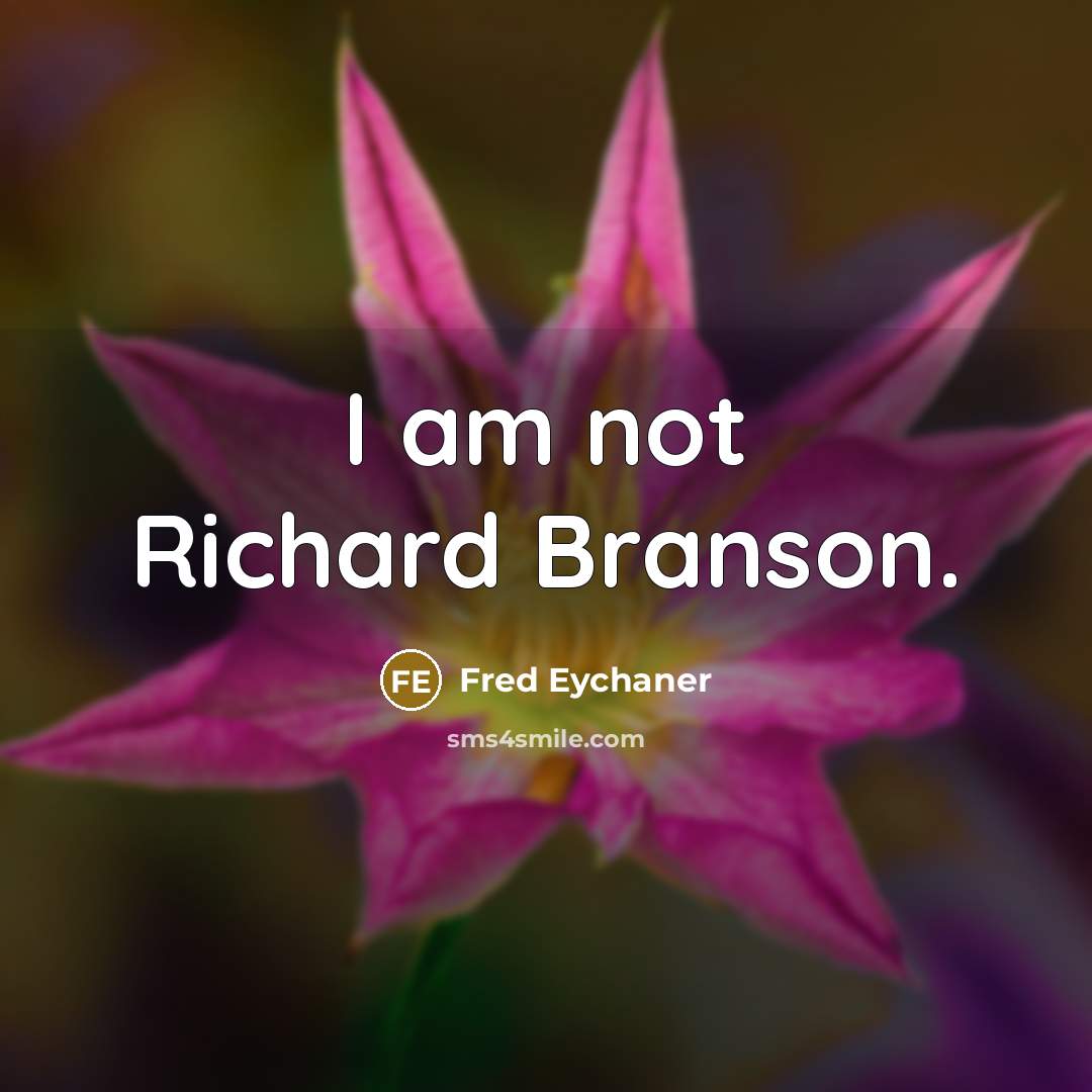 “I am not Richard Branson.…” quote by Fred Eychaner