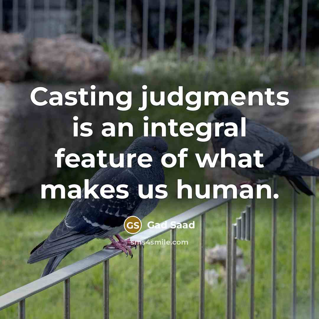 “Casting judgments is an integral feature of what makes us human.” quote by Gad Saad