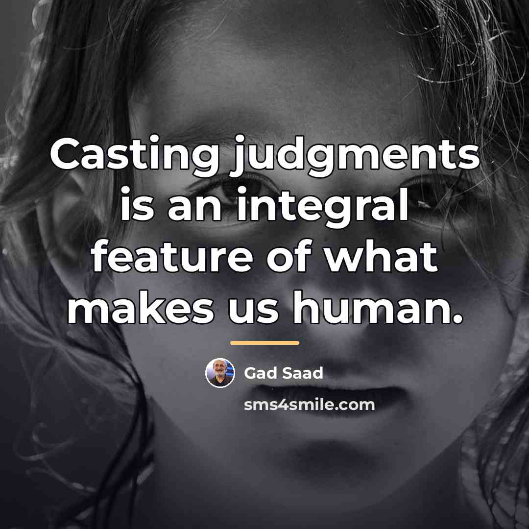 “Casting judgments is an integral feature of what makes us…” quote by Gad Saad