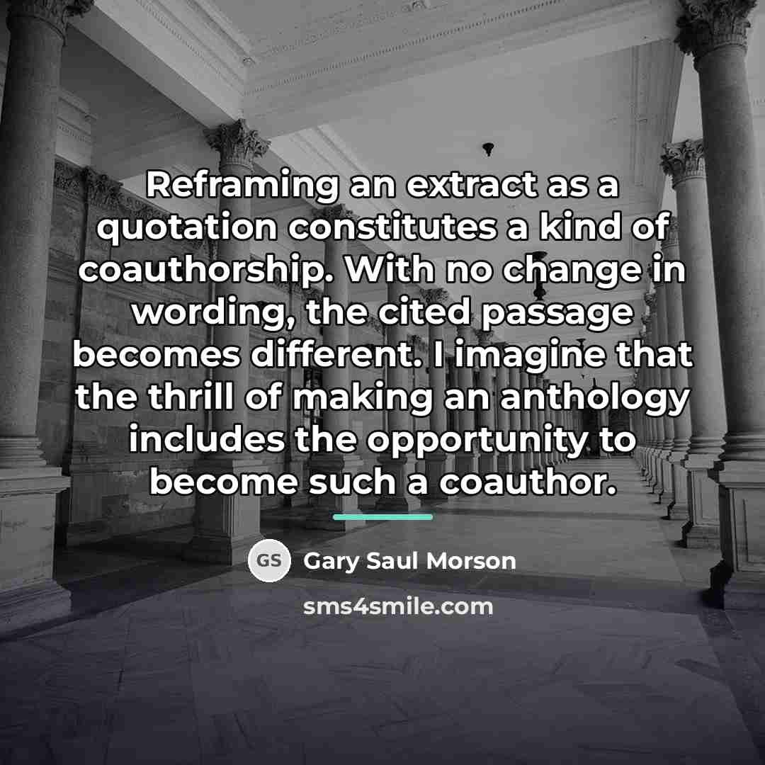 “Reframing an extract as a quotation constitutes a kind of…” quote by Gary Saul Morson