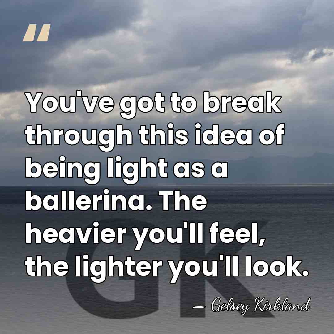 You've got to break through this idea of being light as a&hellip; - Gelsey Kirkland