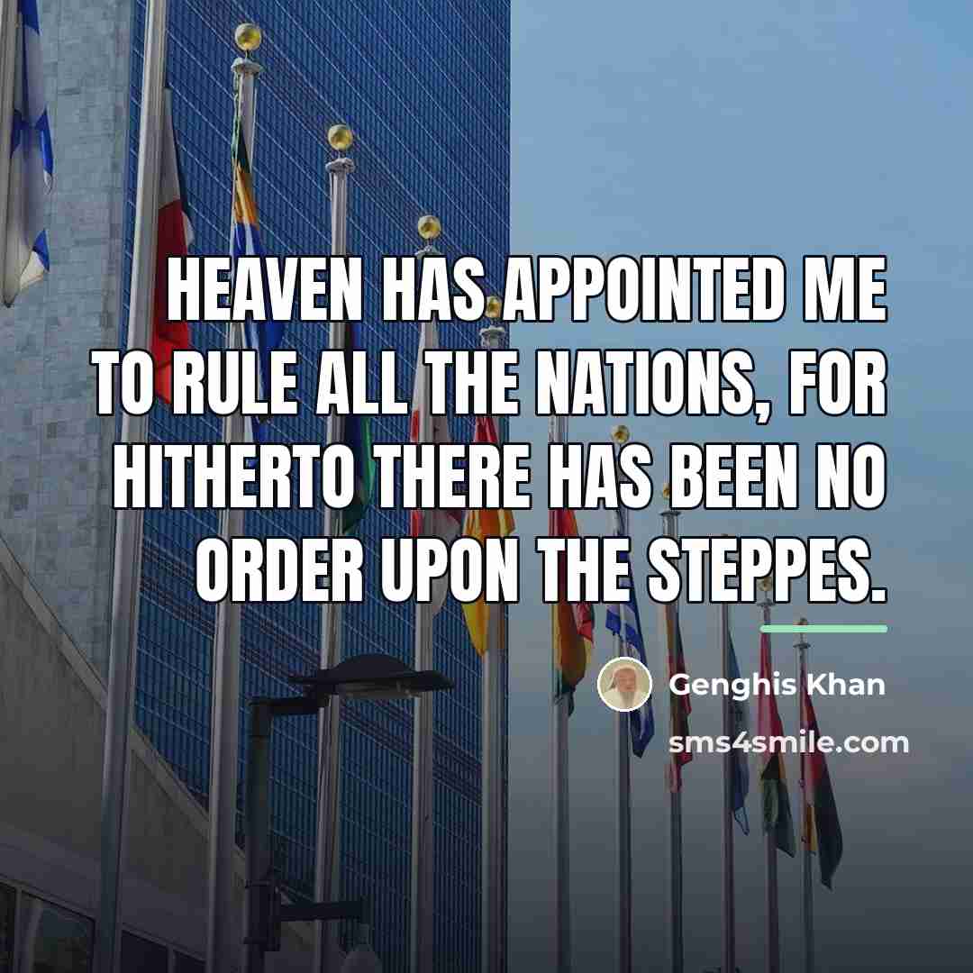 “Heaven has appointed me to rule all the nations, for…” quote by Genghis Khan