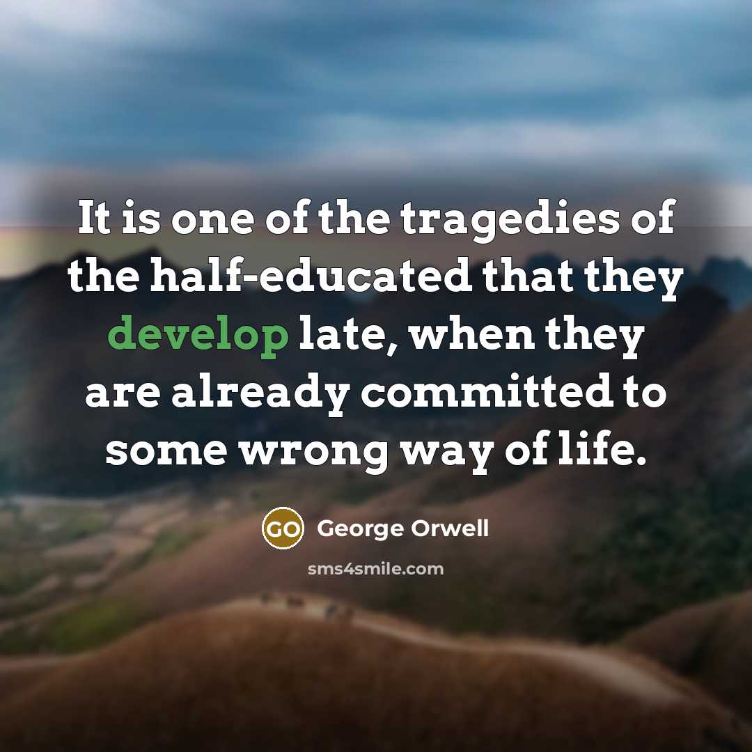 “It is one of the tragedies of the half-educated that…” quote by George Orwell