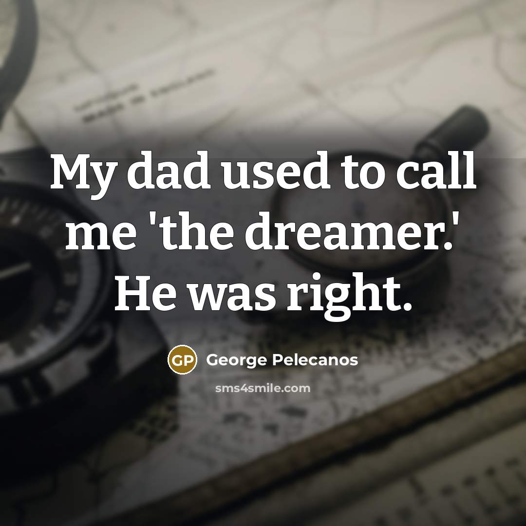 “My dad used to call me 'the dreamer.' He was…” quote by George Pelecanos