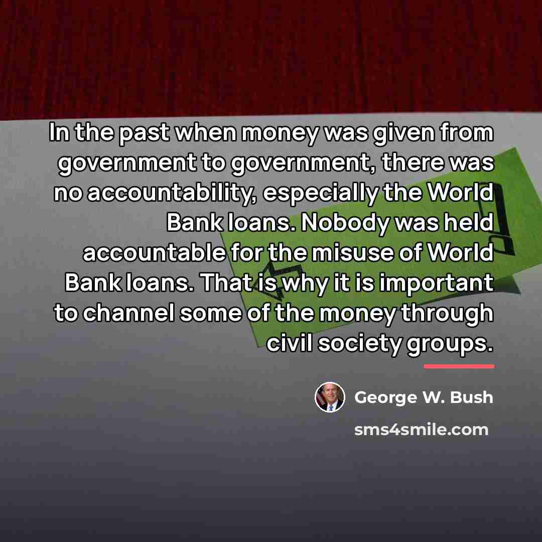 “In the past when money was given from government to…” quote by George W. Bush