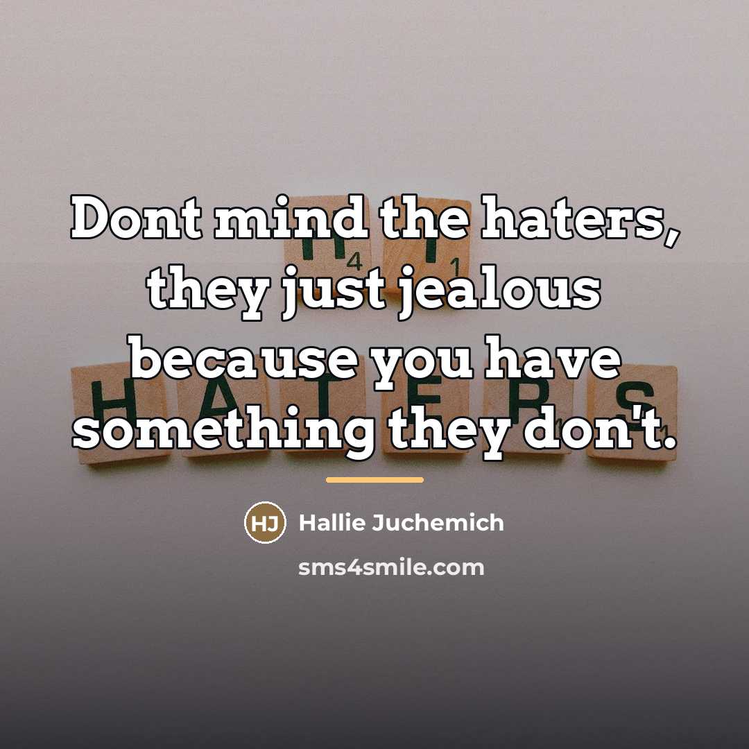 “Dont mind the haters, they just jealous because you have…” quote by Hallie Juchemich