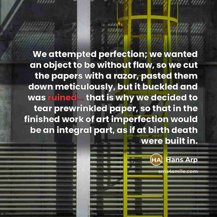 “We attempted perfection; we wanted an object to be without…” quote by Hans Arp