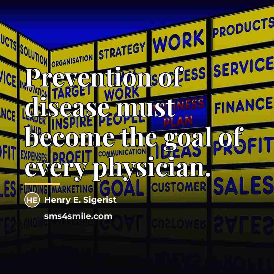 “Prevention of disease must become the goal of every physician.…” quote by Henry E. Sigerist