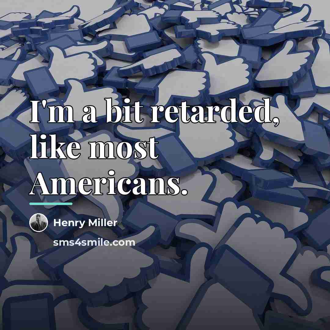 “I'm a bit retarded, like most Americans.…” quote by Henry Miller