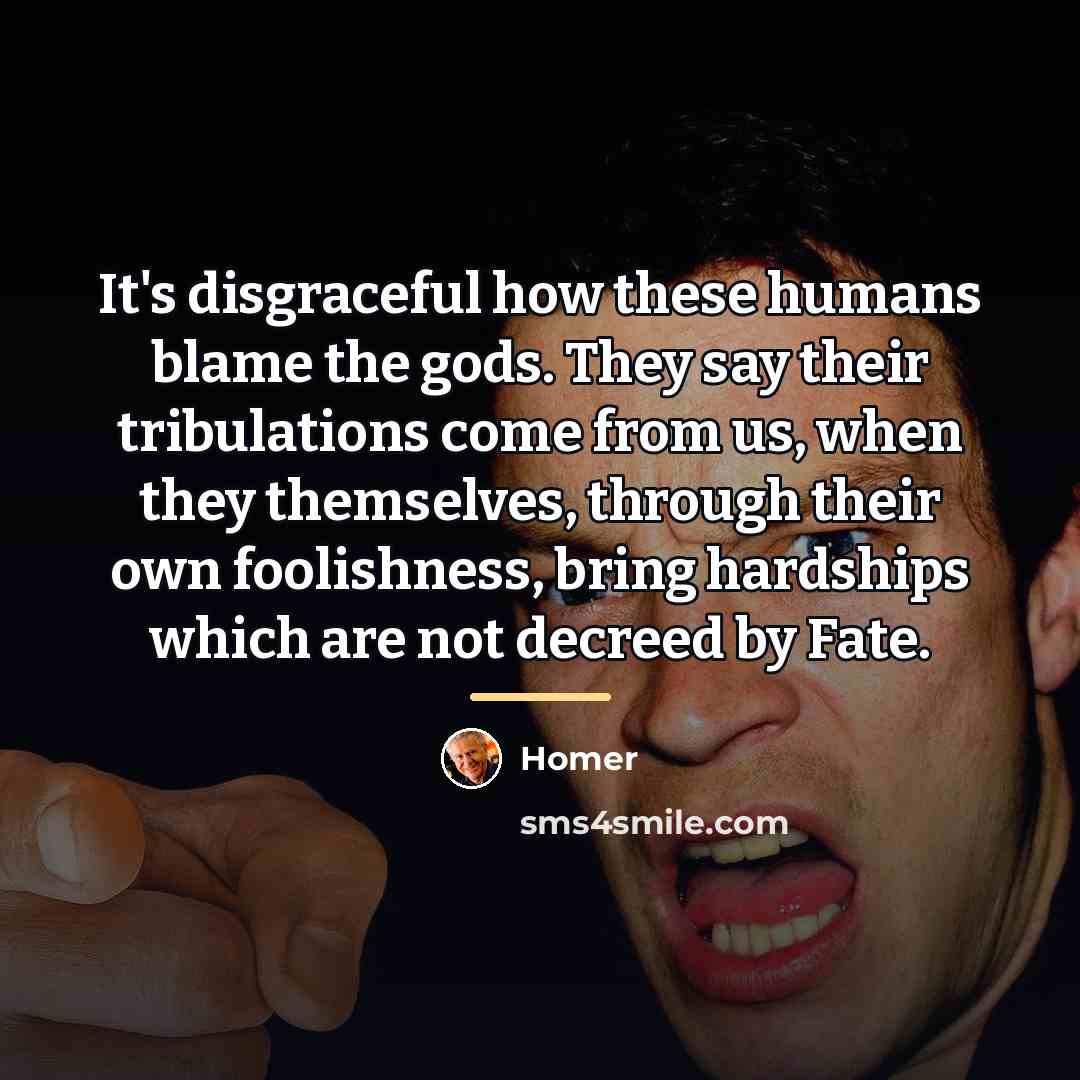 “It's disgraceful how these humans blame the gods. They say…” quote by Homer