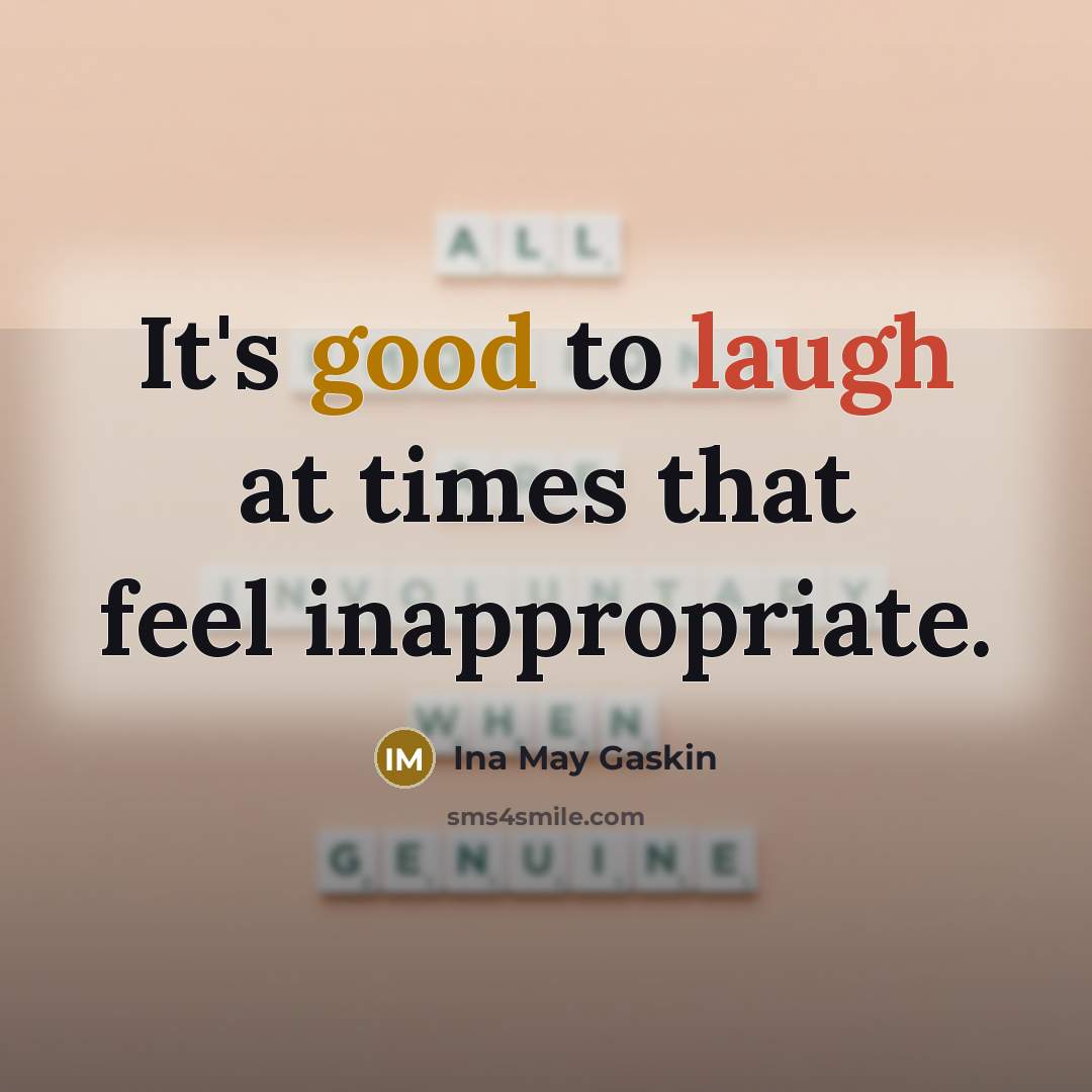 “It's good to laugh at times that feel inappropriate.…” quote by Ina May Gaskin