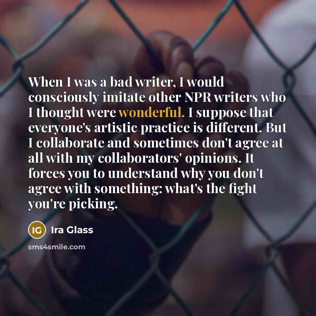 “When I was a bad writer, I would consciously imitate…” quote by Ira Glass