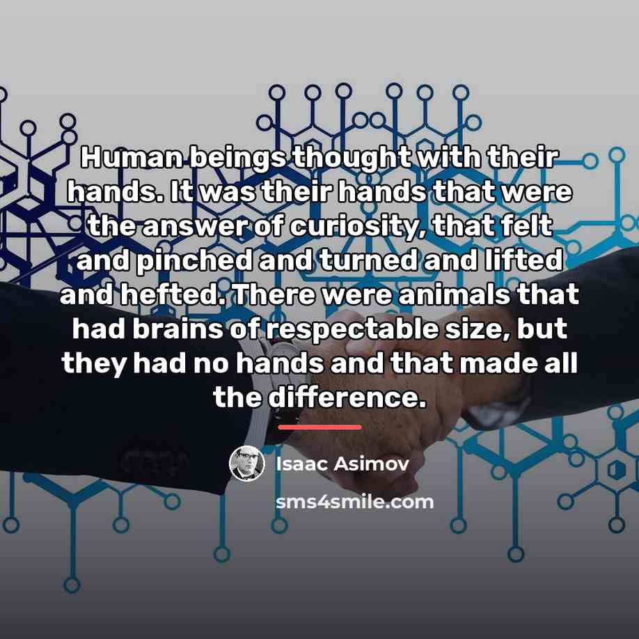 “Human beings thought with their hands. It was their hands…” quote by Isaac Asimov