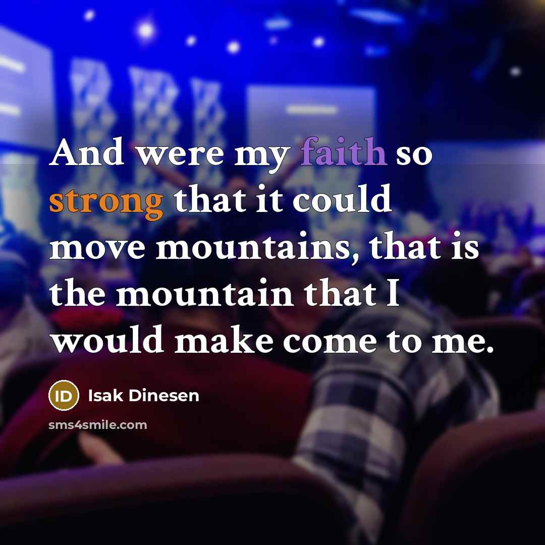 “And were my faith so strong that it could move…” quote by Isak Dinesen