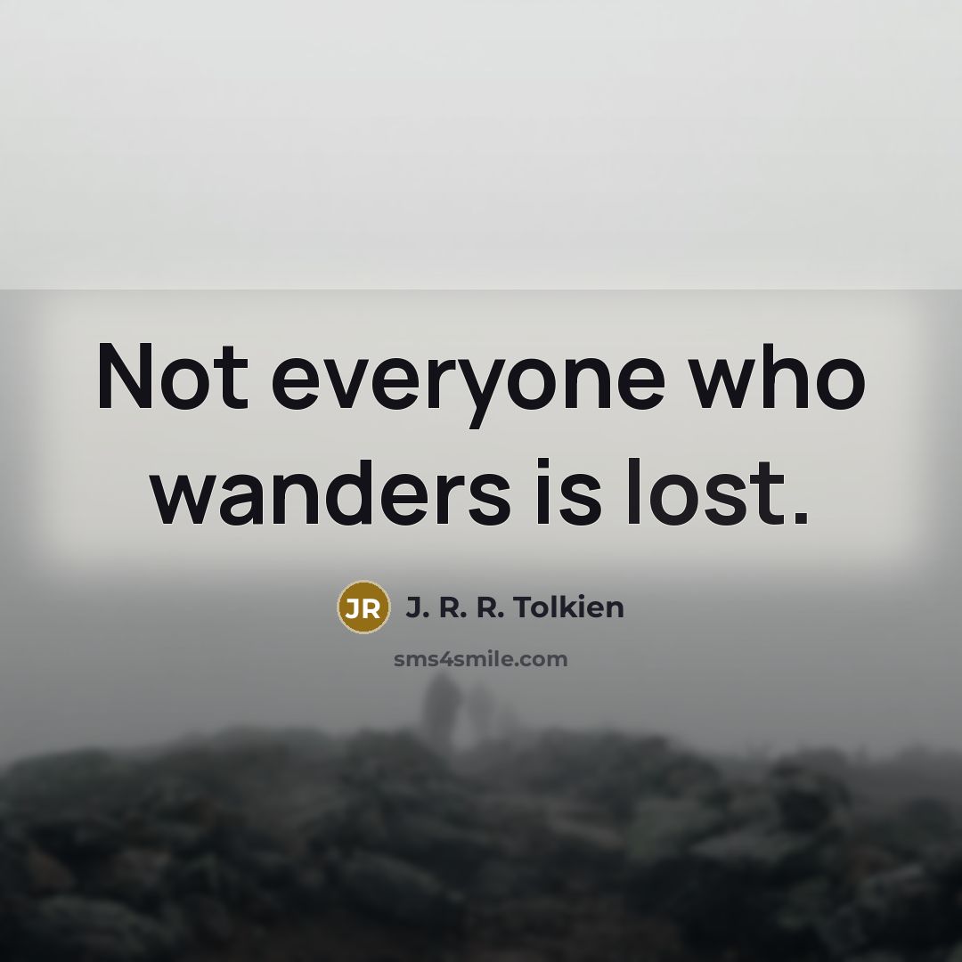 “Not everyone who wanders is lost.…” quote by J. R. R. Tolkien