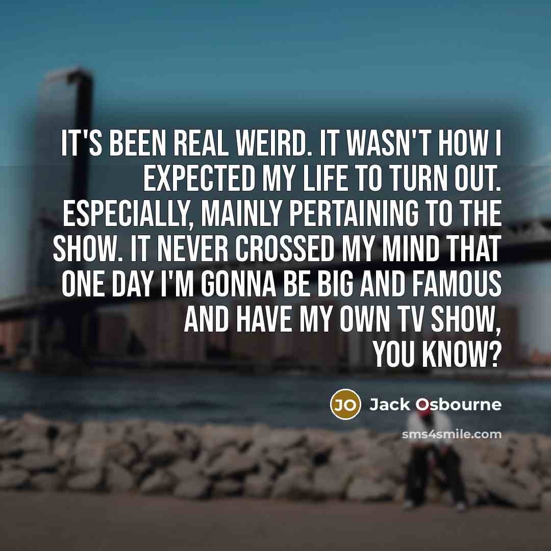 “It's been real weird. It wasn't how I expected my…” quote by Jack Osbourne