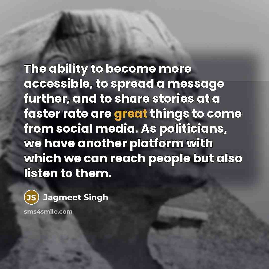 “The ability to become more accessible, to spread a message…” quote by Jagmeet Singh