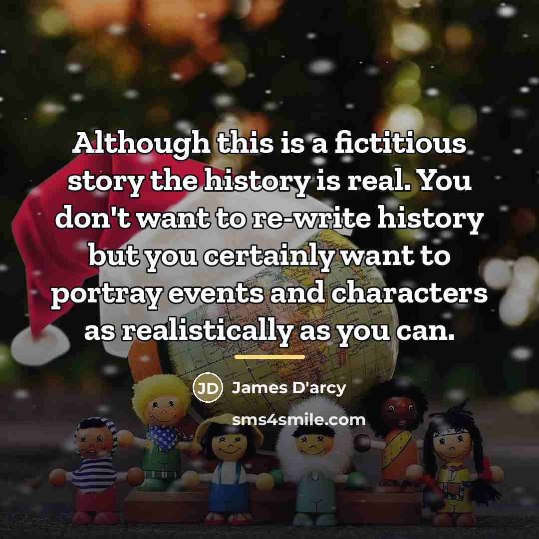 “Although this is a fictitious story the history is real.…” quote by James D'arcy