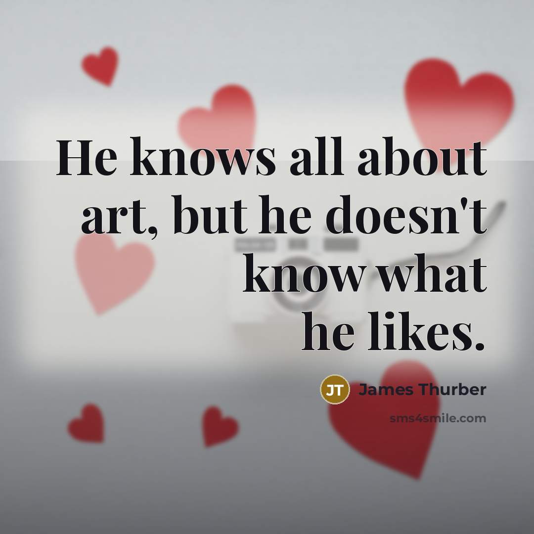 “He knows all about art, but he doesn't know what…” quote by James Thurber