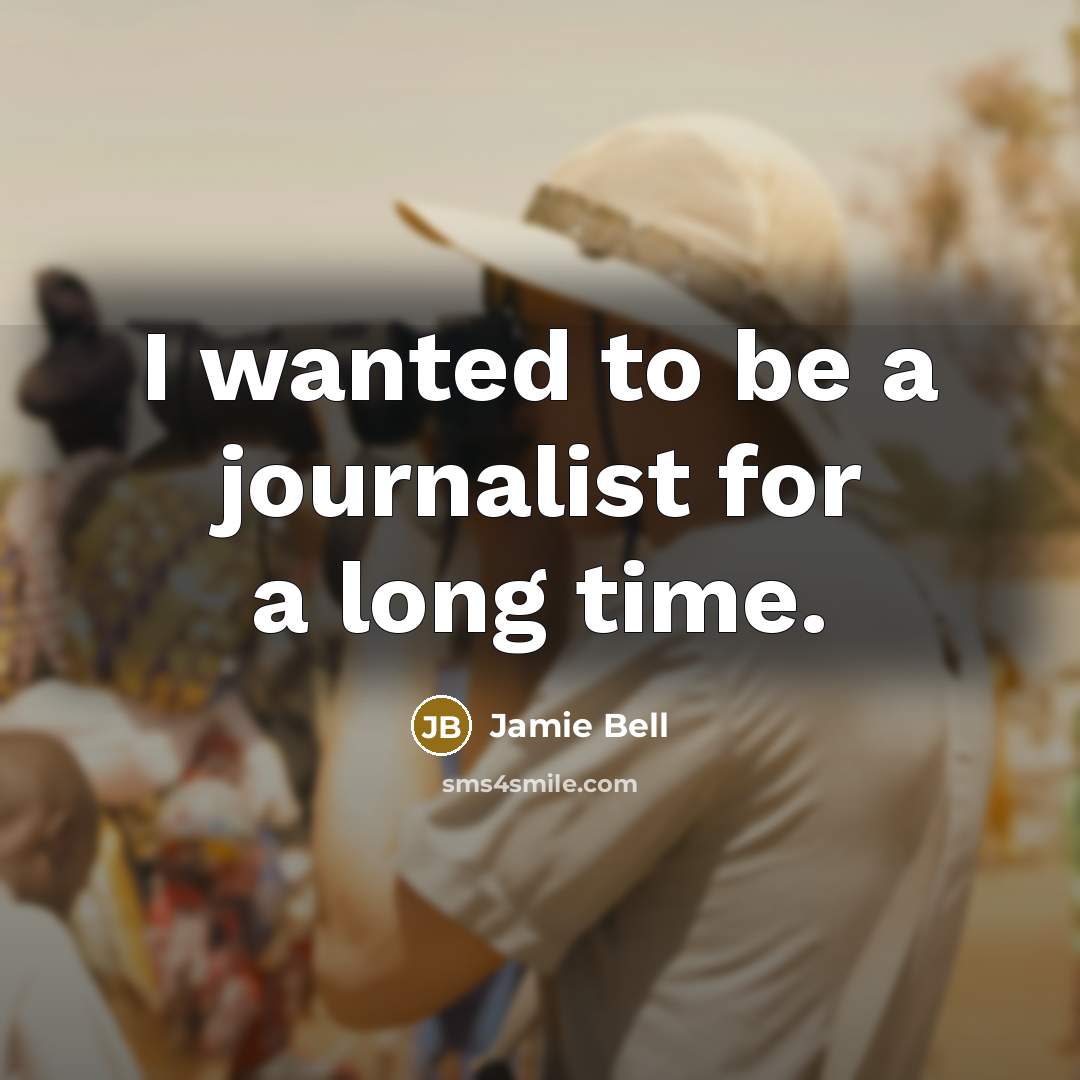 “I wanted to be a journalist for a long time.…” quote by Jamie Bell