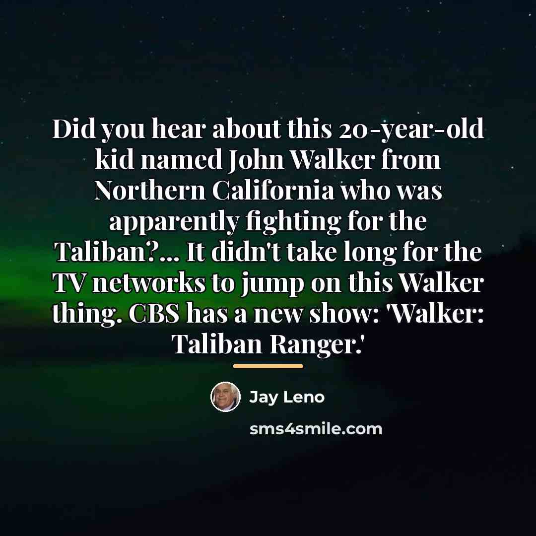 “Did you hear about this 20-year-old kid named John Walker…” quote by Jay Leno
