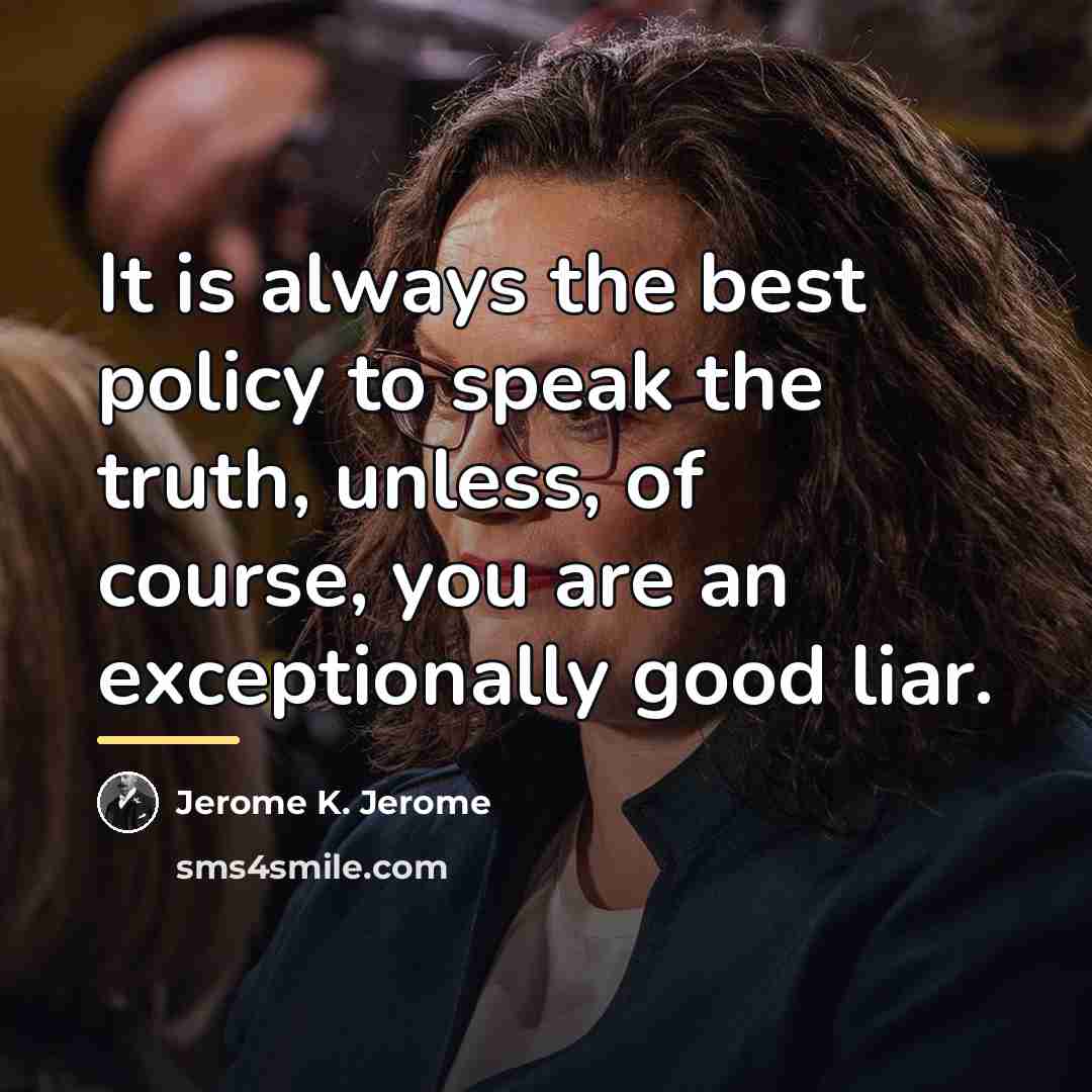 “It is always the best policy to speak the truth,…” quote by Jerome K. Jerome