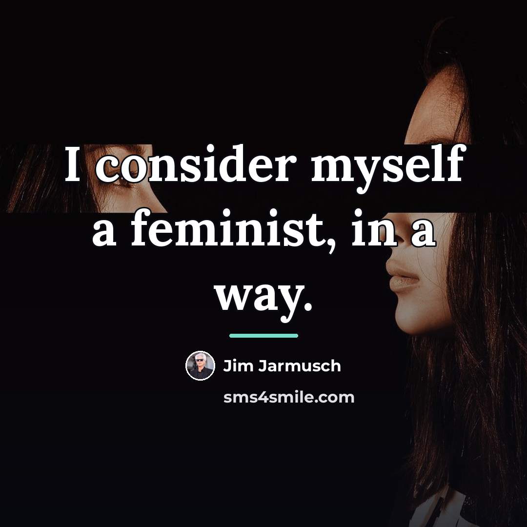 “I consider myself a feminist, in a way.…” quote by Jim Jarmusch