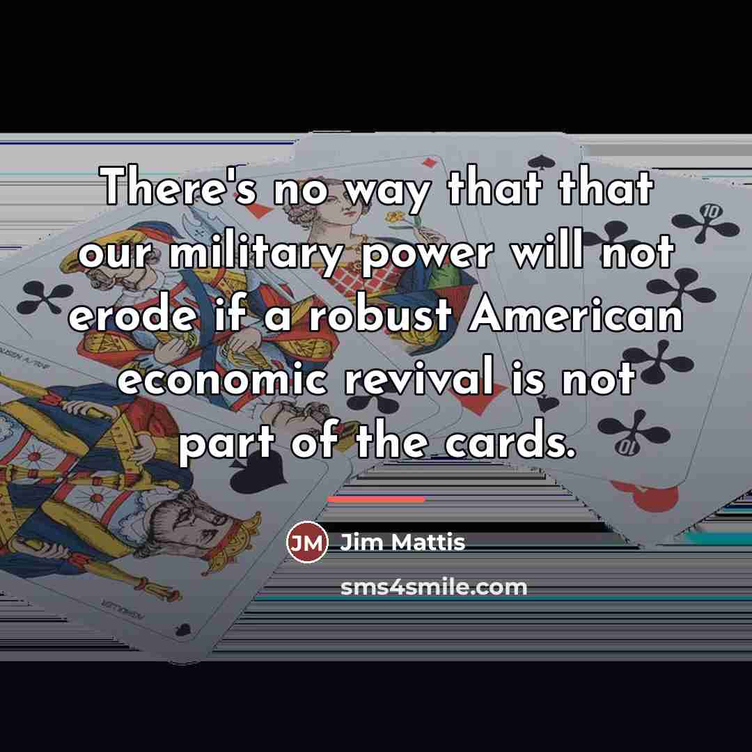 “There's no way that that our military power will not…” quote by Jim Mattis