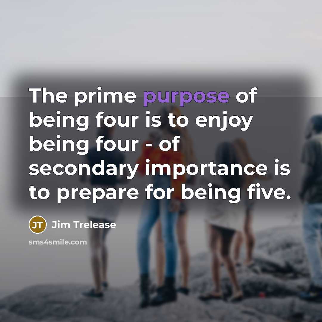 “The prime purpose of being four is to enjoy being…” quote by Jim Trelease