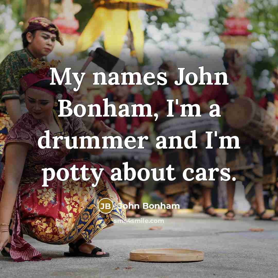“My names John Bonham, I'm a drummer and I'm potty…” quote by John Bonham
