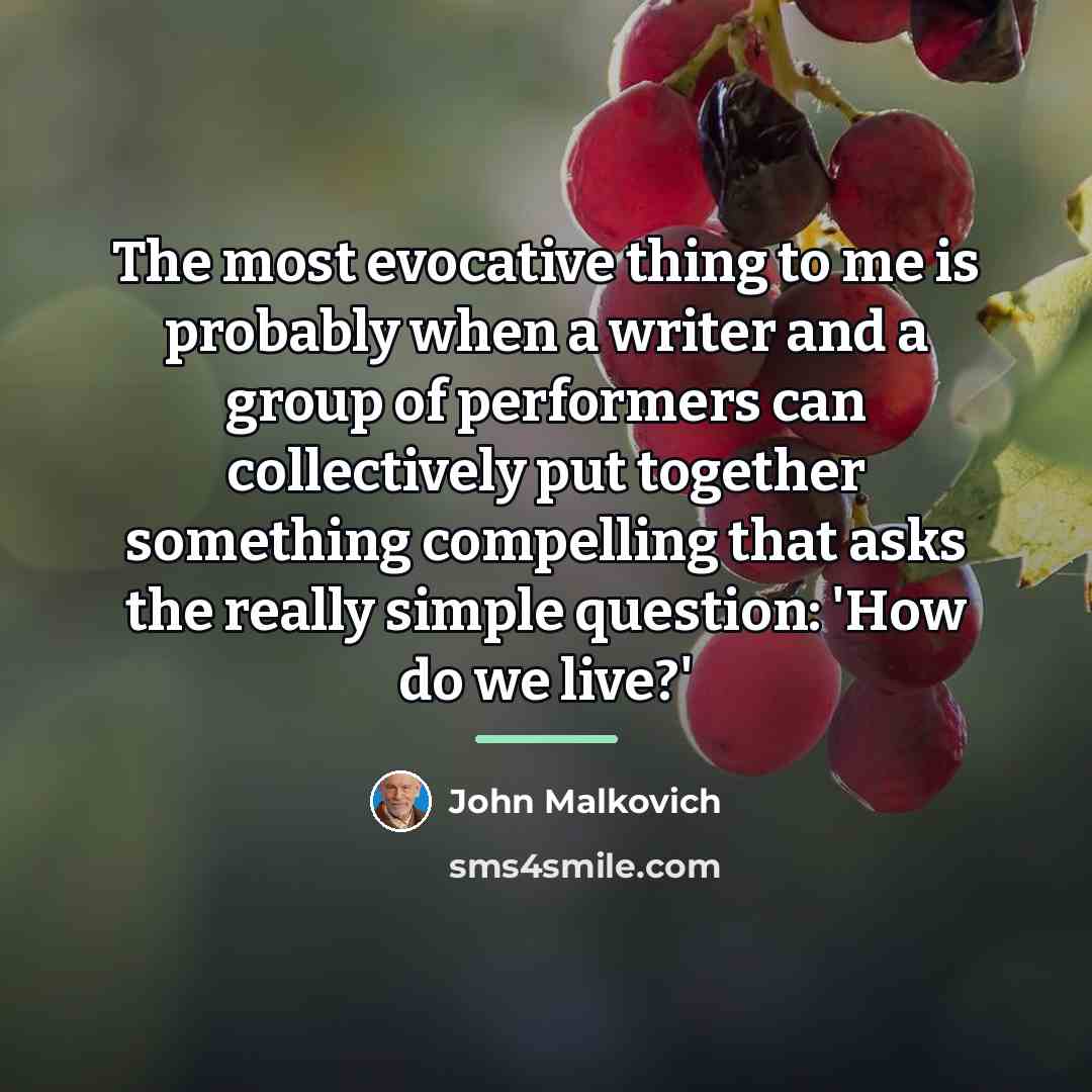 “The most evocative thing to me is probably when a…” quote by John Malkovich