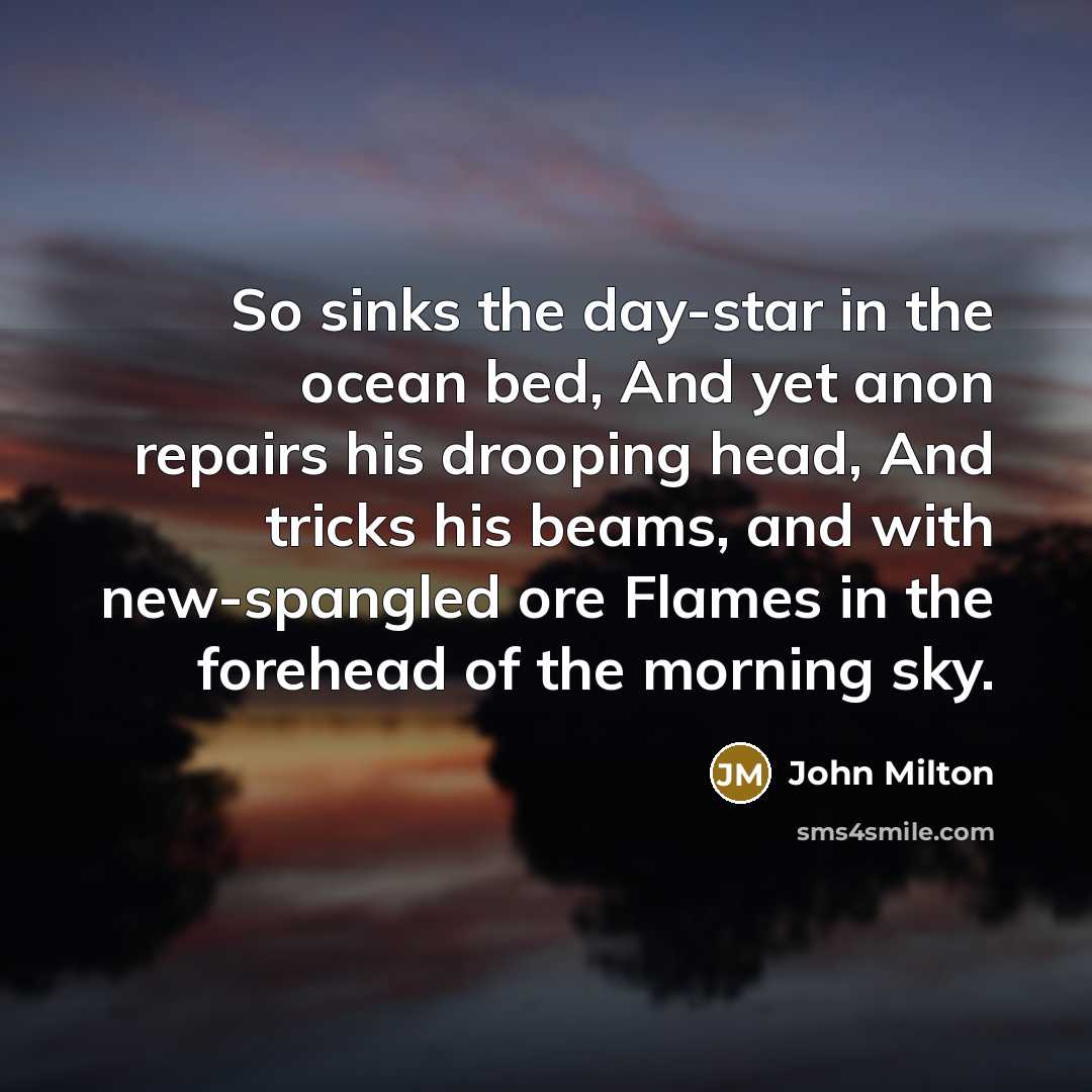 “So sinks the day-star in the ocean bed, And yet…” quote by John Milton